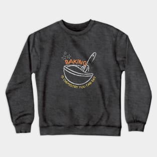 Baking is chemistry you can eat Crewneck Sweatshirt